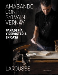 Amasando con Sylvain Vernay. Panadería y repostería en casa